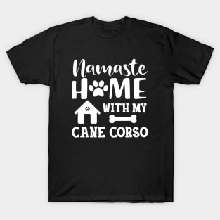 Cane Corso - Namaste home with my cane corso T-Shirt